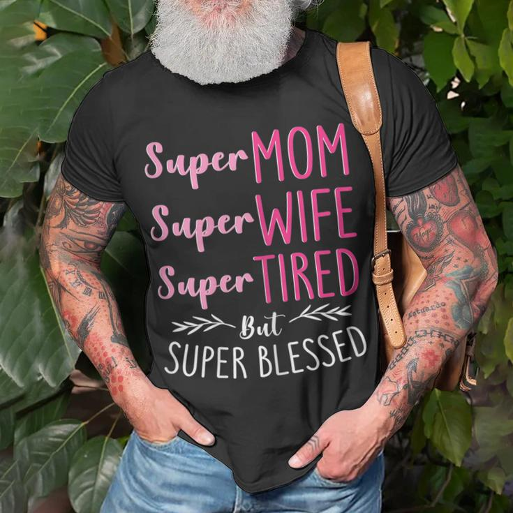 Super Mom Super Wife Super Tired But Super Blessed Gift For Womens Unisex T-Shirt Gifts for Old Men