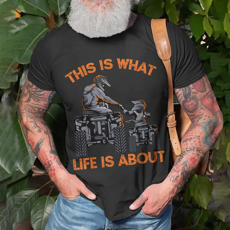 This Is What Life Is About Quad Bike Father Son Atv Unisex T-Shirt Gifts for Old Men