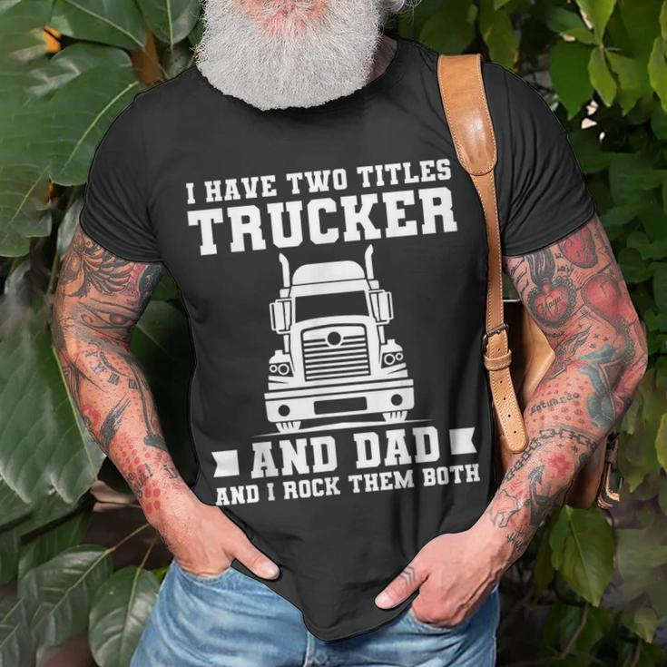Mens I Have Two Titles Trucker And Dad Trucker Fathers Day T-Shirt Gifts for Old Men