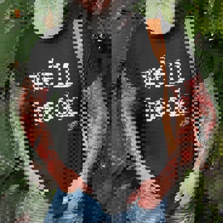 We’Ll Be Ok Unisex T-Shirt Gifts for Old Men