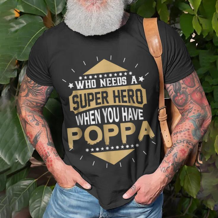 Who Needs A Super Hero When You Have Poppa Unisex T-Shirt Gifts for Old Men