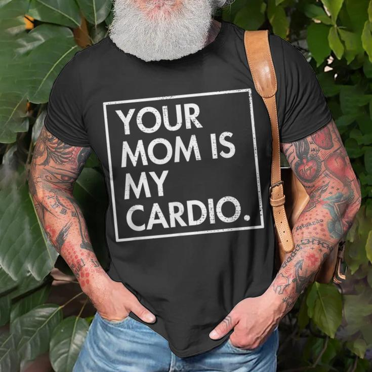 Your Mom | Is My Cardio | Funny Dad Sarcastic Quotes Unisex T-Shirt Gifts for Old Men