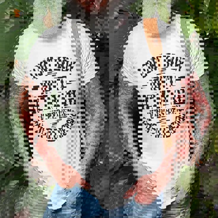 funny-old-people-sayings-i-dont-know-how-to-act-my-age-unisex-t-shirt