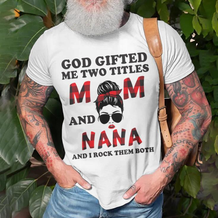 God Gifted Me Two Titles Mom And Nana Mothers Day Grandma Unisex T-Shirt Gifts for Old Men