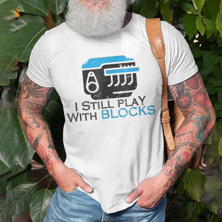 I Still Play With Blocks Funny Mechanic Unisex T-Shirt Gifts for Old Men