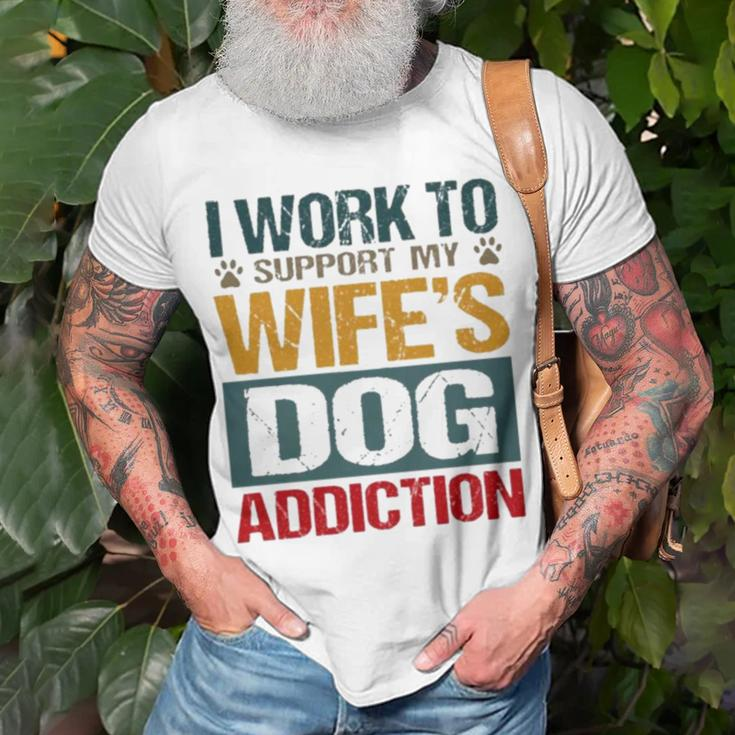 I Work To Support My Wife’S Dog Addiction Unisex T-Shirt Gifts for Old Men