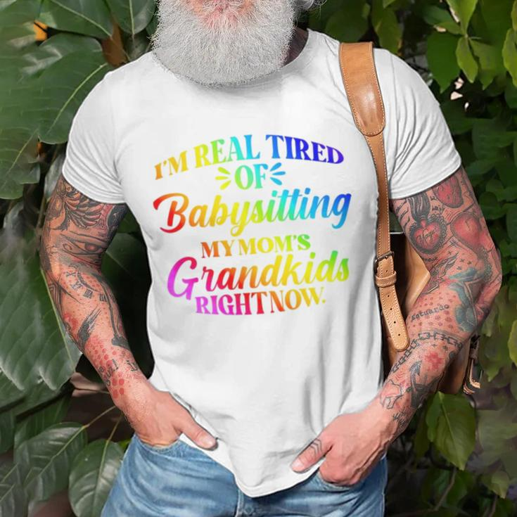 I’M Real Tired Of Babysitting My Mom’S Grandkids Right Now Unisex T-Shirt Gifts for Old Men