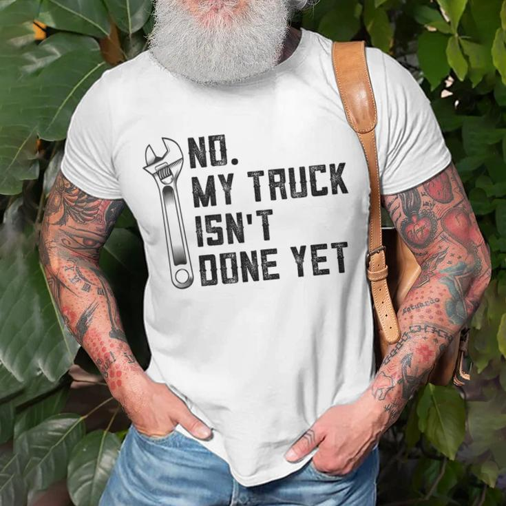 No My Truck Isnt Done Yet Funny Mechanic Trucker Unisex T-Shirt Gifts for Old Men