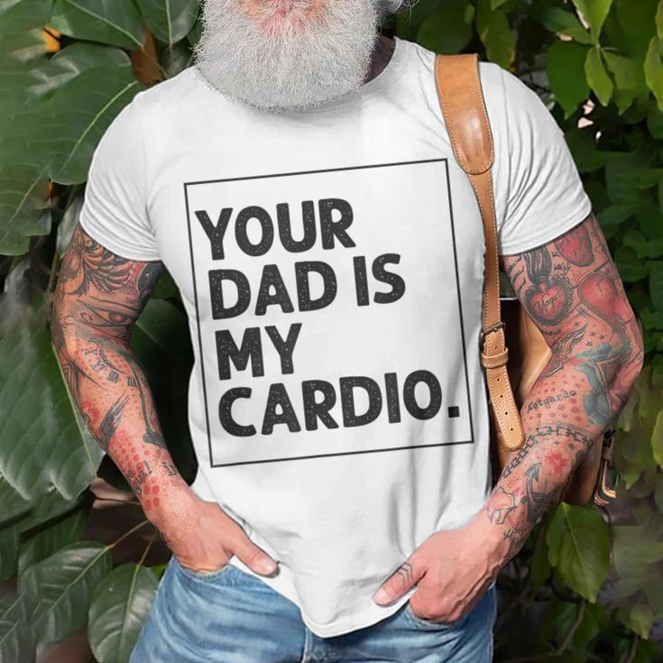 Your Dad Is My Cardio Funny Mothers Day For Wife Unisex T-Shirt Gifts for Old Men