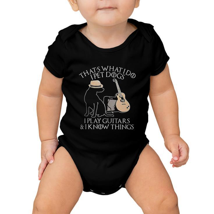 Thats What I Do I Pet Dogs Play Guitar And I Know Things Gift Baby Onesie