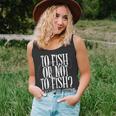 To Fish Or Not To Fish What A Stupid Question Unisex Tank Top