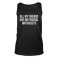 All My Friends Are On Federal Watch Lists Unisex Tank Top