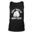 Don’T Make Me Drop These Unisex Tank Top