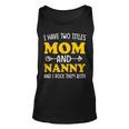 I Have 2 Titles Mom And Nanny Two Titles Mom And Nanny Unisex Tank Top
