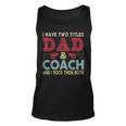 I Have Two Titles Dad And Coach Fathers Day Proud Dad Unisex Tank Top
