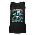 I Have Two Titles Dad And G-Pop Funny Fathers Day Unisex Tank Top