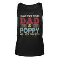 I Have Two Titles Dad And Poppy Fathers Day Proud Dad Unisex Tank Top