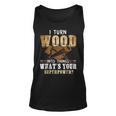 I Turn Wood Into Things Carpenter Woodworking V2 Unisex Tank Top