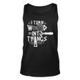 I Turn Wood Into Things Woodworker Woodworking Woodwork Unisex Tank Top
