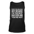 Im The Best Dad And Youre Not Funny Daddy Father Dads Gift Unisex Tank Top