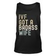 Ivf Dad Ivf Got A Badass Wife V2 Unisex Tank Top