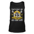 Thats What I Do I Fix Stuff And I Know Things Fathers Day Unisex Tank Top