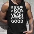 80Th Birthday Gift Took Me 80 Years Good Funny 80 Year Old Unisex Tank Top Gifts for Him