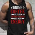 Drink Coffee Do Stupid Things Faster With More Energy ---- Unisex Tank Top Gifts for Him