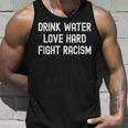 Drink Water Love Hard Fight Racism Respect Dont Be Racist Unisex Tank Top Gifts for Him