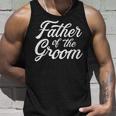 Father Of The Groom Dad Gift For Wedding Or Bachelor Party Unisex Tank Top Gifts for Him