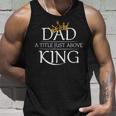 Fathers Day Funny | Dad Is My King | Best Fathers Day Gift Unisex Tank Top Gifts for Him