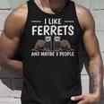 Ferret Quote I Like Ferrets And Maybe 3 People Ferret Unisex Tank Top Gifts for Him