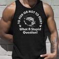To Fish Or Not To Fish What A Stupid Question Fisherman Tank Top Gifts for Him