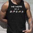 Friends We Were On A Break Reunion Gift Unisex Tank Top Gifts for Him