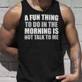 Funny A Fun Thing To Do In The Morning Is Not Talk To Me Unisex Tank Top Gifts for Him