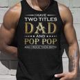 I Have Two Titles Dad And Pop Pop Funny Fathers Day Gift Unisex Tank Top Gifts for Him