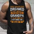 I Never Dreamed Id Be A Grandpa Old Man Fathers Day  Unisex Tank Top Gifts for Him