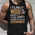 I Turn Wood Into Things Whats Your Superpower Woodworking Unisex Tank Top Gifts for Him