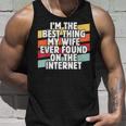 Im The Best Thing My Wife Ever Found On Internet Dad Joke Unisex Tank Top Gifts for Him