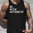 No My Car Isnt Done Yet Funny Car Mechanic Garage Unisex Tank Top Gifts for Him