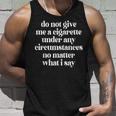 Do Not Give Me A Cigarette Under Any Circumstances No Matter Tank Top Gifts for Him