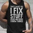 Thats What I Do I Fix Stuff And I Know Things Funny Saying Unisex Tank Top Gifts for Him