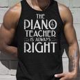 The Piano Teacher Is Always Right Funny Piano Player Pianist Unisex Tank Top Gifts for Him