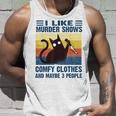 Funny I Like Murder Shows Comfy Clothes And Maybe 3 People Unisex Tank Top Gifts for Him