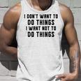 I Dont Want To Do Things I Want Not To Do Things Funny Unisex Tank Top Gifts for Him