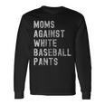 Baseball Mom Moms Against White Baseball Pants Long Sleeve T-Shirt Gifts ideas
