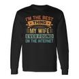 Im The Best Thing My Wife Ever Found On The Internet Long Sleeve T-Shirt Gifts ideas
