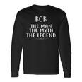 Bob The Man The Myth The Legend First Name Long Sleeve T-Shirt Gifts ideas