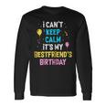I Cant Keep Calm Its My Best Friends Birthday Long Sleeve T-Shirt T-Shirt Gifts ideas