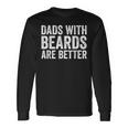 Dads With Beards Are Better Men Fathers Day Dad Long Sleeve T-Shirt Gifts ideas